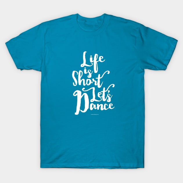 Life Is Short Let’s Dance - dance and ballet lover T-Shirt by eBrushDesign